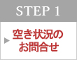 STEP1 空き状況のお問合せ