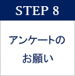 STEP 8　アンケートのお願い